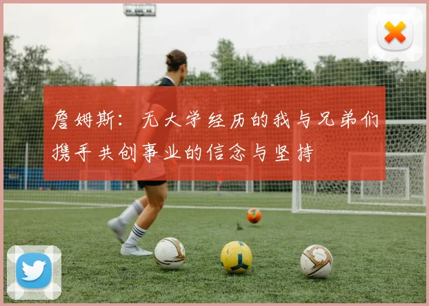 詹姆斯：无大学经历的我与兄弟们携手共创事业的信念与坚持